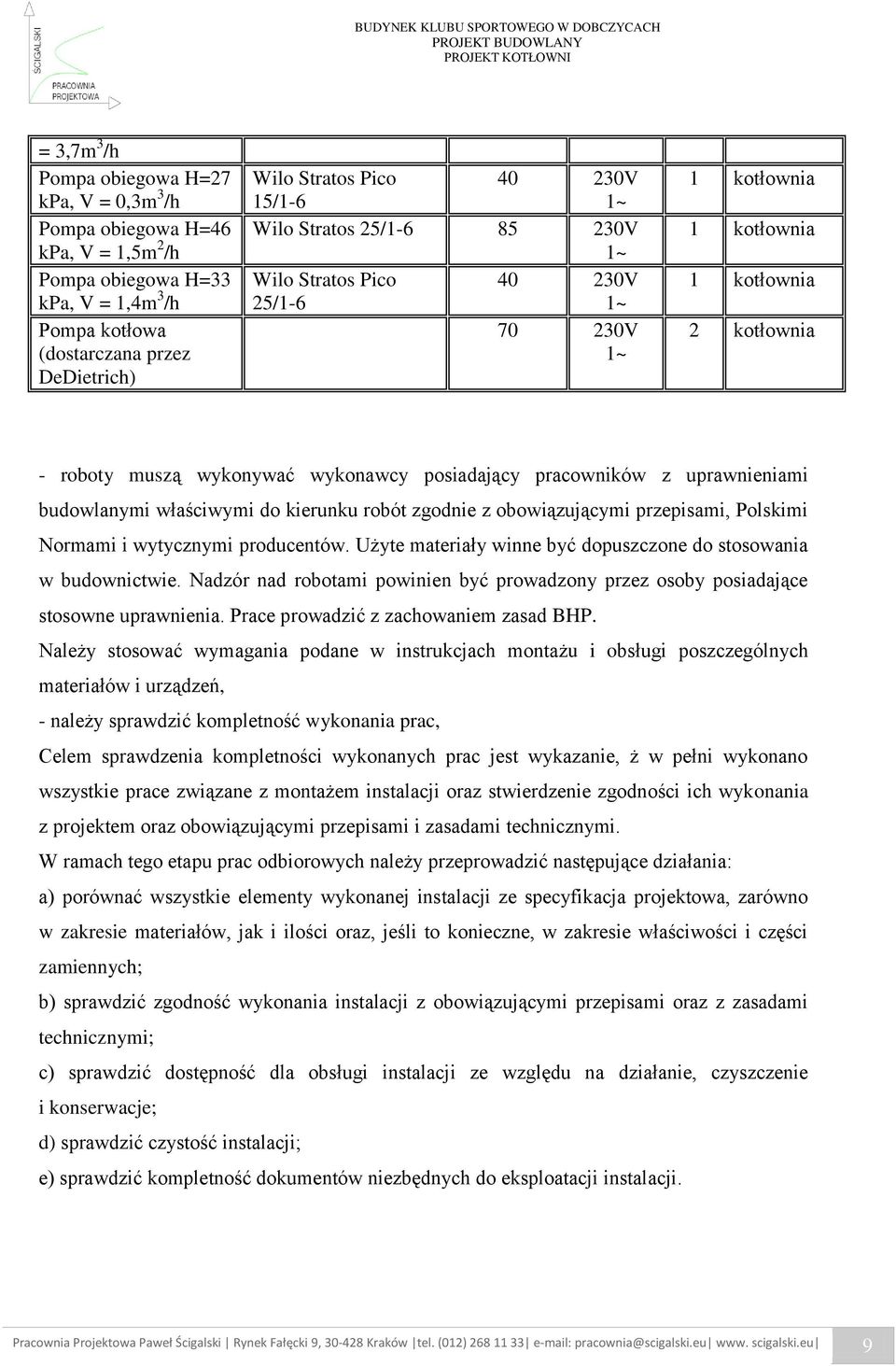 uprawnieniami budowlanymi właściwymi do kierunku robót zgodnie z obowiązującymi przepisami, Polskimi Normami i wytycznymi producentów.