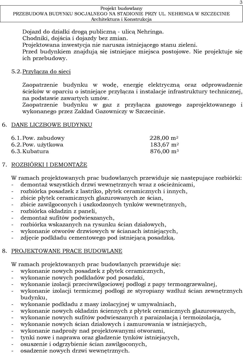 Przyłącza do sieci Zaopatrzenie budynku w wodę, energię elektryczną oraz odprowadzenie ścieków w oparciu o istniejące przyłącza i instalacje infrastruktury technicznej, na podstawie zawartych umów.