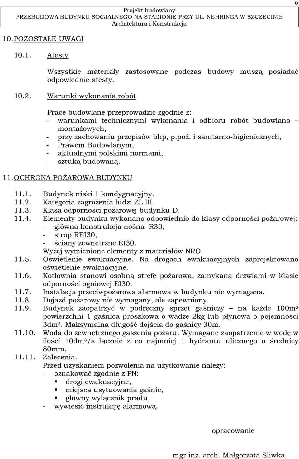 i sanitarno-higienicznych, - Prawem Budowlanym, - aktualnymi polskimi normami, - sztuką budowaną. 11. OCHRONA POŻAROWA BUDYNKU 11.1. Budynek niski 1 kondygnacyjny. 11.2.