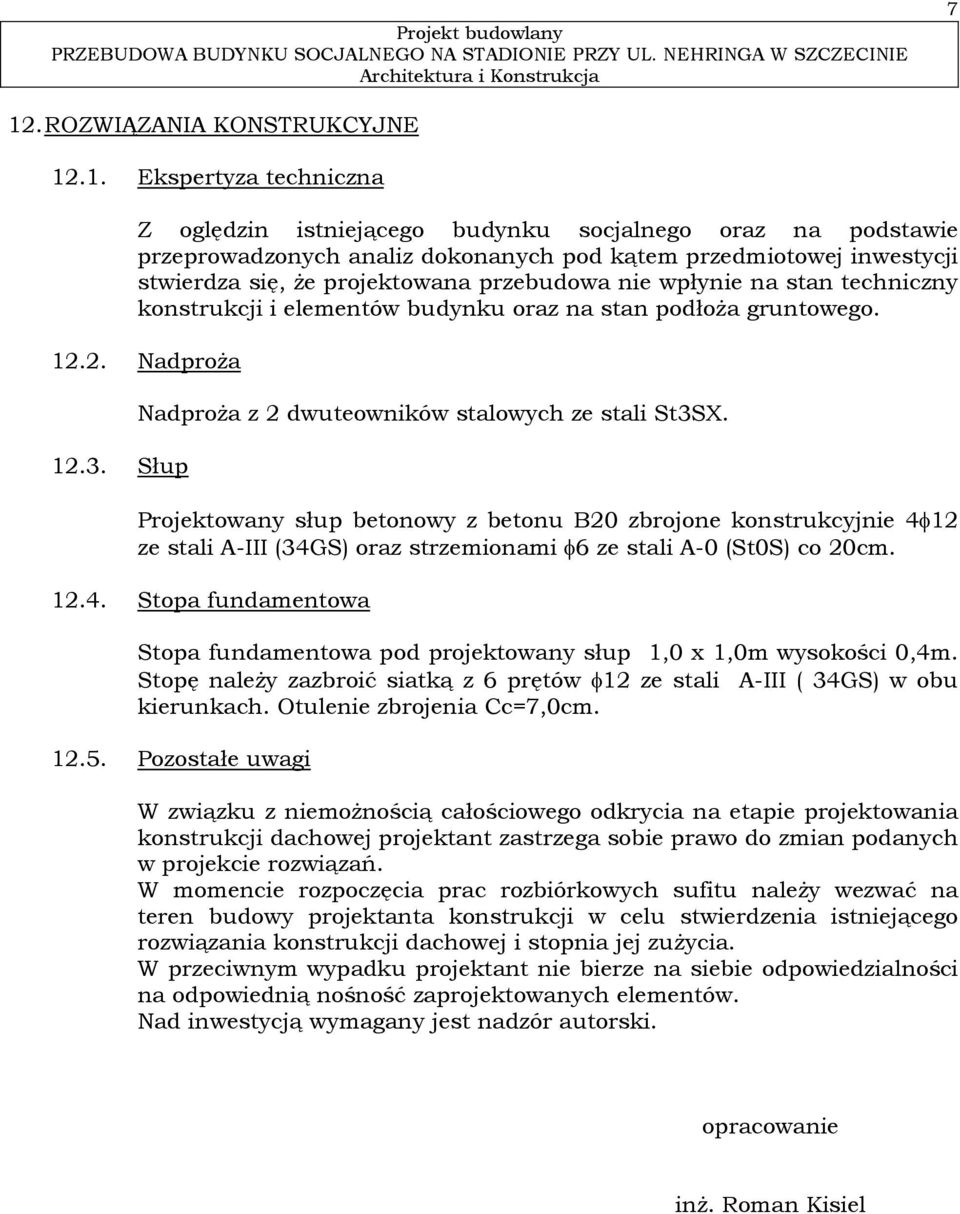 Słup Nadproża z 2 dwuteowników stalowych ze stali St3SX. Projektowany słup betonowy z betonu B20 zbrojone konstrukcyjnie 4φ12 ze stali A-III (34GS) oraz strzemionami φ6 ze stali A-0 (St0S) co 20cm.