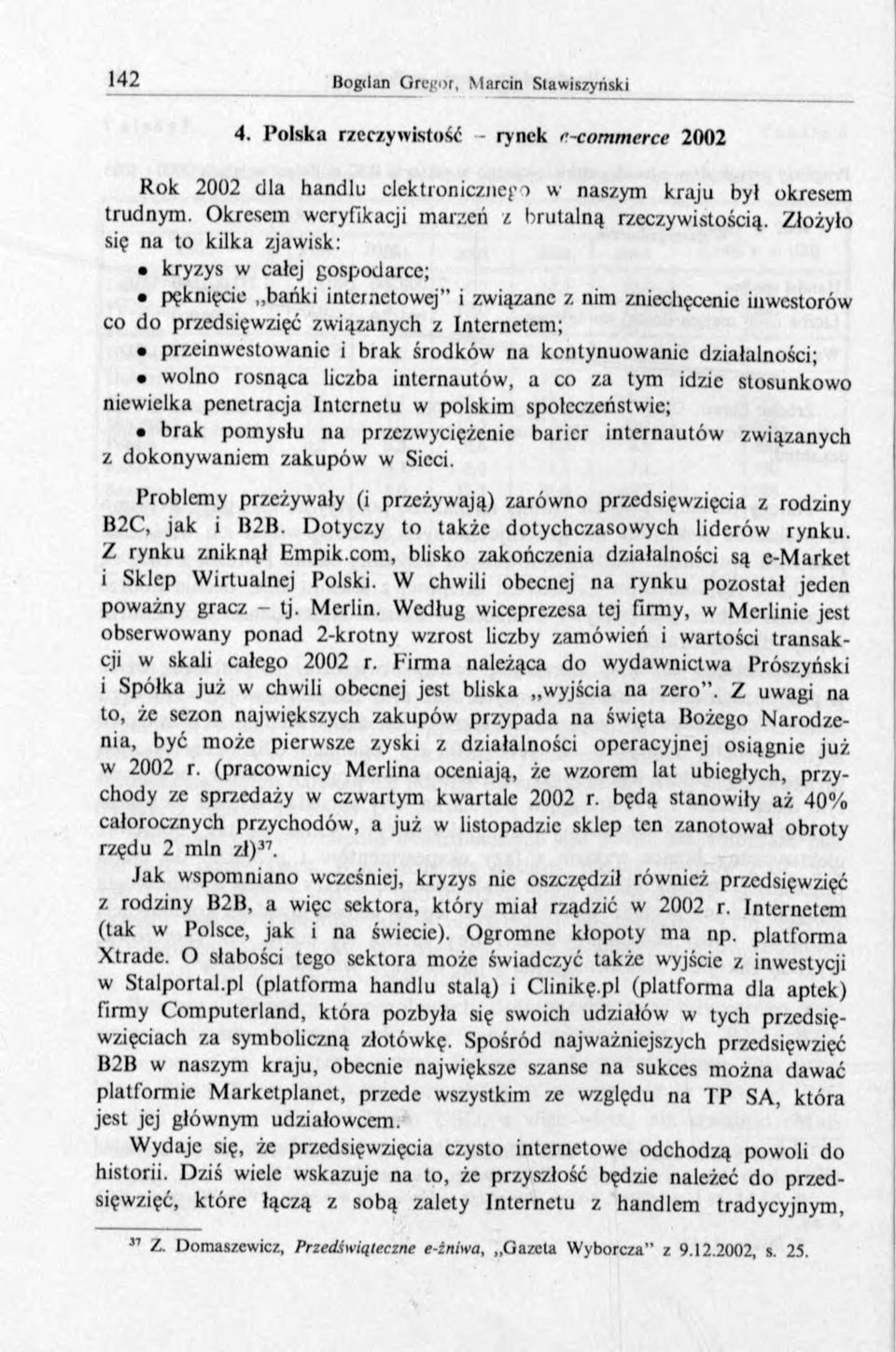 środków na kontynuowanie działalności; wolno rosnąca liczba internautów, a co za tym idzie stosunkowo niewielka penetracja Internetu w polskim społeczeństwie; brak pomysłu na przezwyciężenie barier