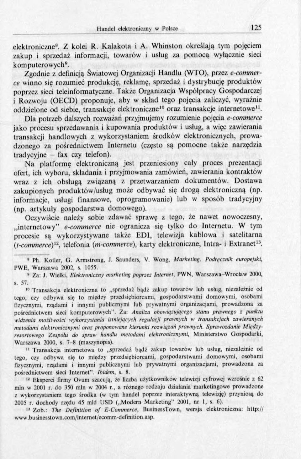 Także Organizacja W spółpracy Gospodarczej i Rozwoju (OECD) proponuje, aby w skład tego pojęcia zaliczyć, wyraźnie oddzielone od siebie, transakcje elektroniczne10 oraz transakcje internetowe11.