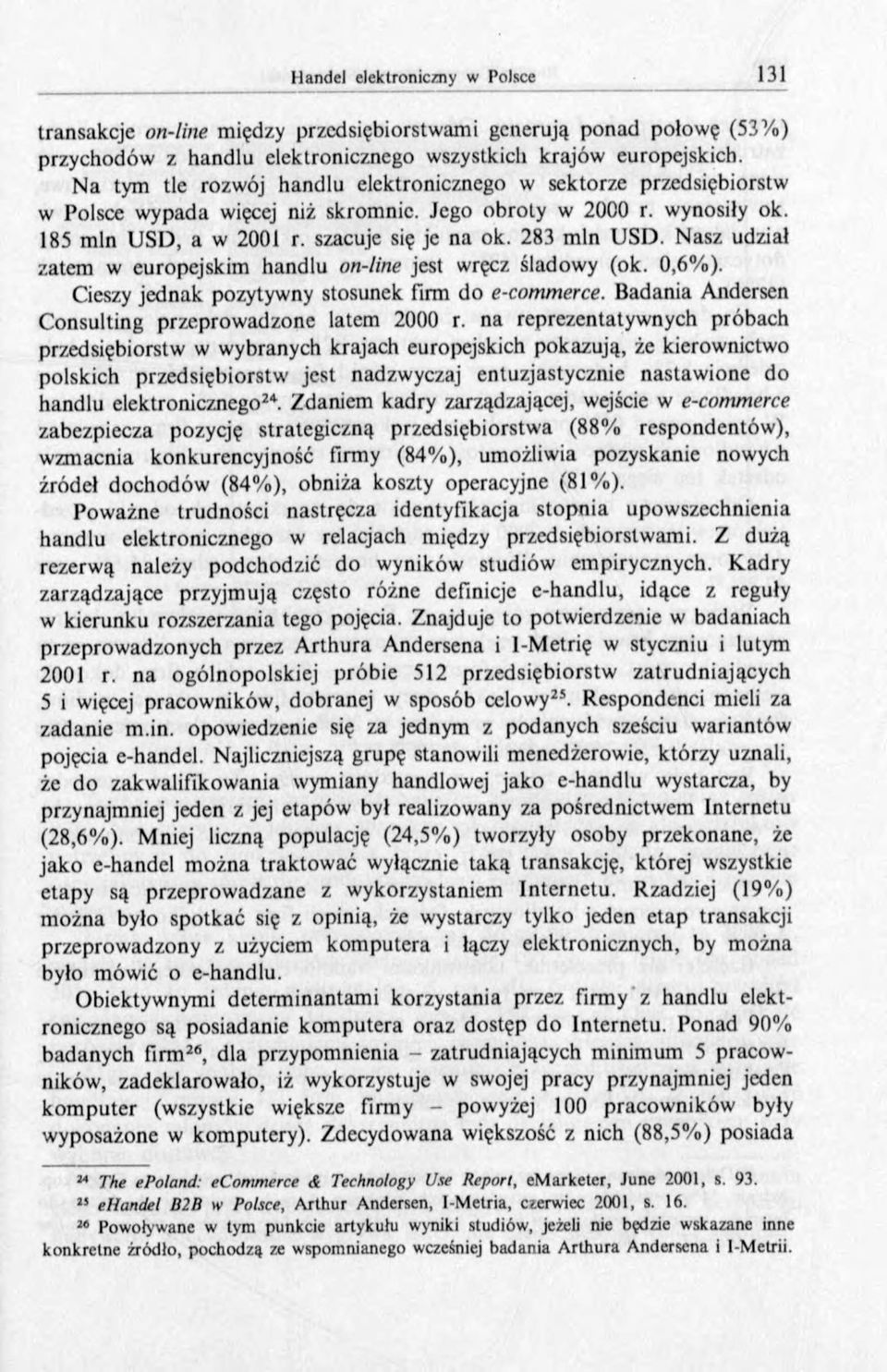 Nasz udział zatem w europejskim handlu on-line jest wręcz śladowy (ok. 0,6%). Cieszy jednak pozytywny stosunek firm do e-commerce. Badania Andersen Consulting przeprowadzone latem 2000 r.