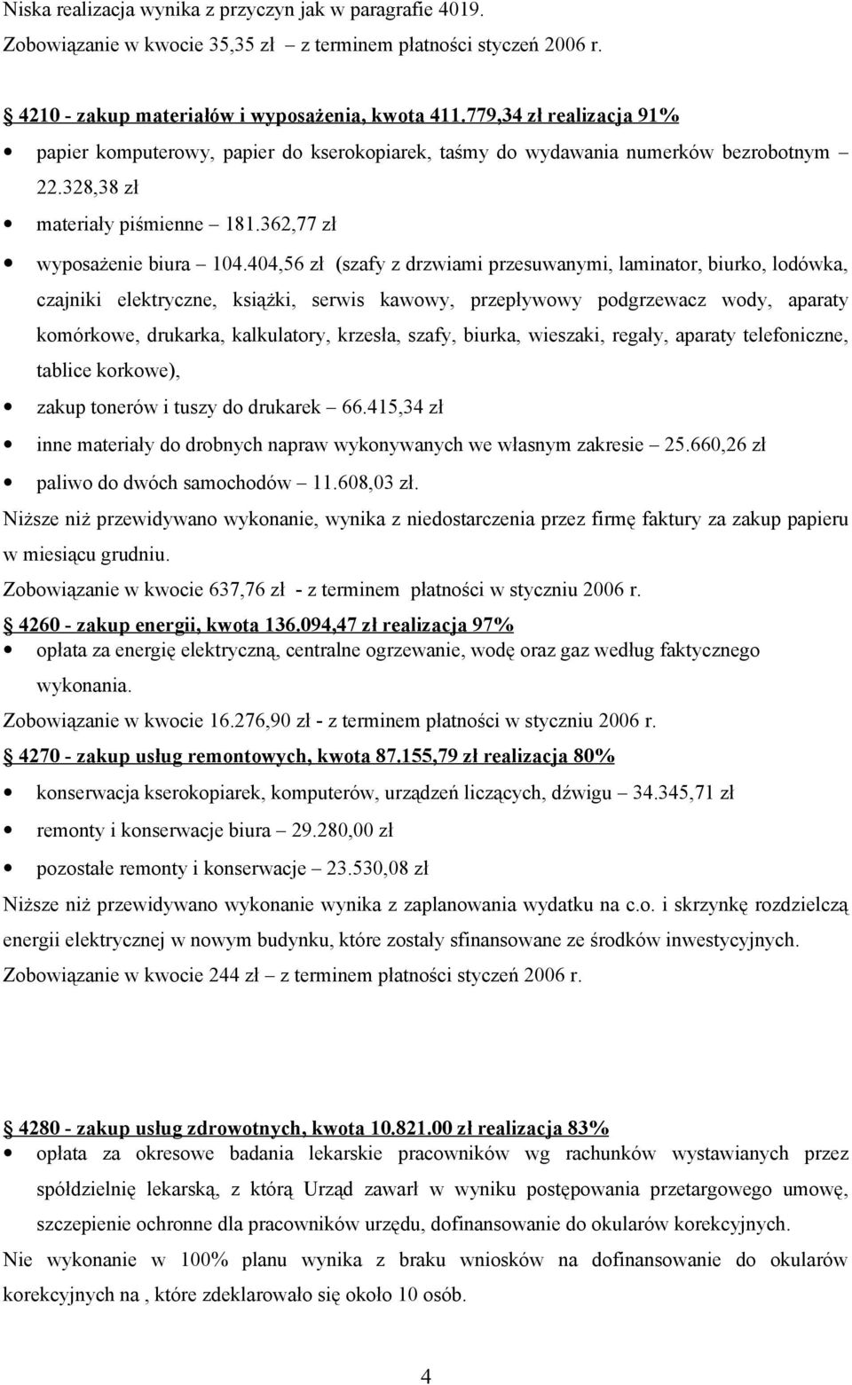 404,56 zł (szafy z drzwiami przesuwanymi, laminator, biurko, lodówka, czajniki elektryczne, książki, serwis kawowy, przepływowy podgrzewacz wody, aparaty komórkowe, drukarka, kalkulatory, krzesła,