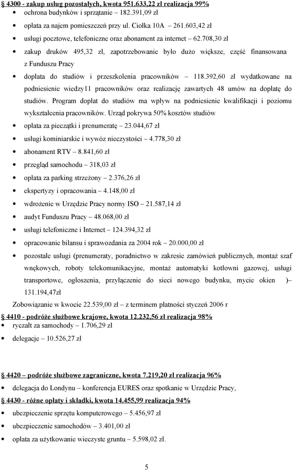 708,30 zł zakup druków 495,32 zł, zapotrzebowanie było dużo większe, część finansowana z Funduszu Pracy dopłata do studiów i przeszkolenia pracowników 118.