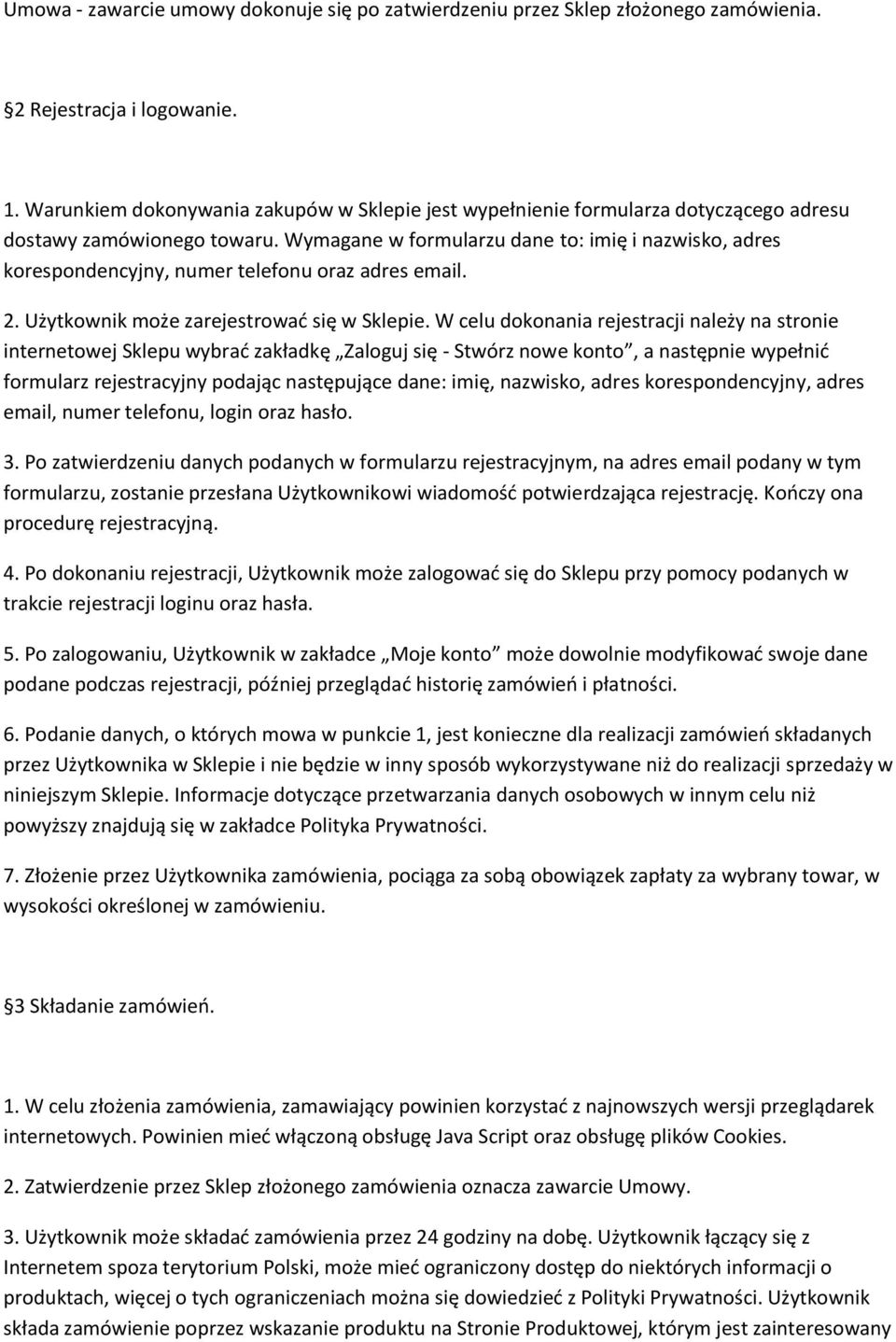 Wymagane w formularzu dane to: imię i nazwisko, adres korespondencyjny, numer telefonu oraz adres email. 2. Użytkownik może zarejestrować się w Sklepie.