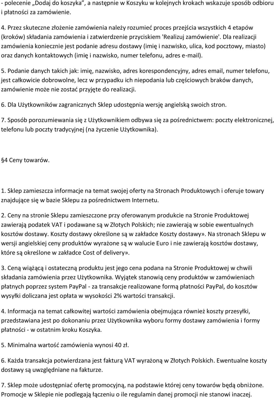 Dla realizacji zamówienia koniecznie jest podanie adresu dostawy (imię i nazwisko, ulica, kod pocztowy, miasto) oraz danych kontaktowych (imię i nazwisko, numer telefonu, adres e-mail). 5.