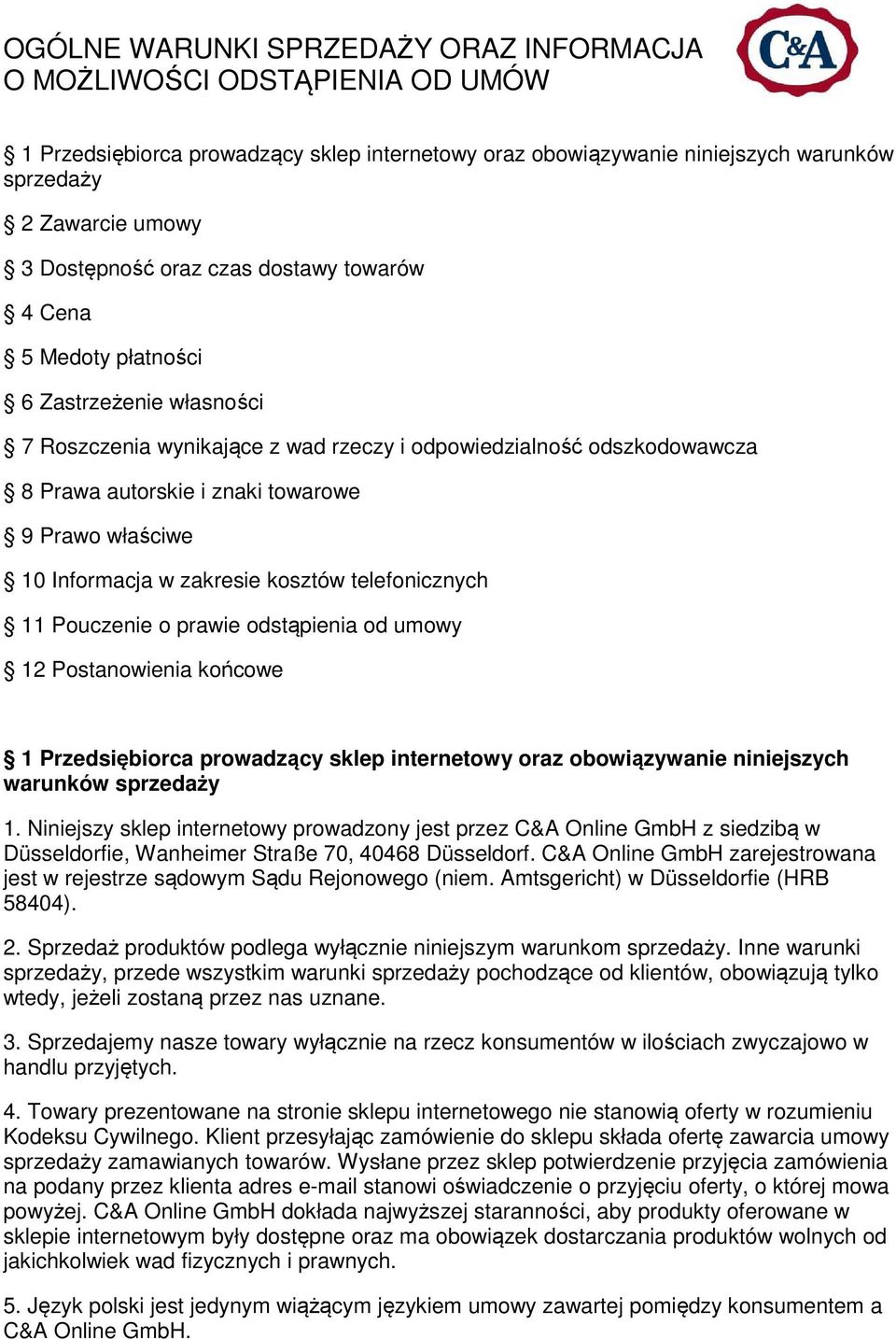 10 Informacja w zakresie kosztów telefonicznych 11 Pouczenie o prawie odstąpienia od umowy 12 Postanowienia końcowe 1 Przedsiębiorca prowadzący sklep internetowy oraz obowiązywanie niniejszych