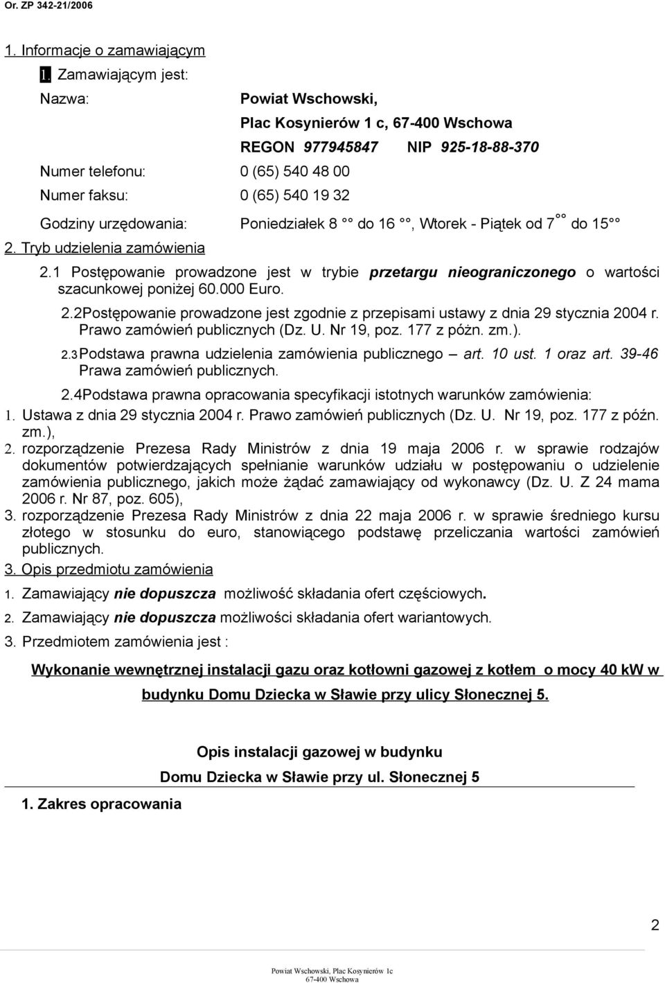 do 16, Wtorek - Piątek od 7 do 15 2. Tryb udzielenia zamówienia 2.1 Postępowanie prowadzone jest w trybie przetargu nieograniczonego o wartości szacunkowej poniżej 60.000 Euro. 2.2Postępowanie prowadzone jest zgodnie z przepisami ustawy z dnia 29 stycznia 2004 r.