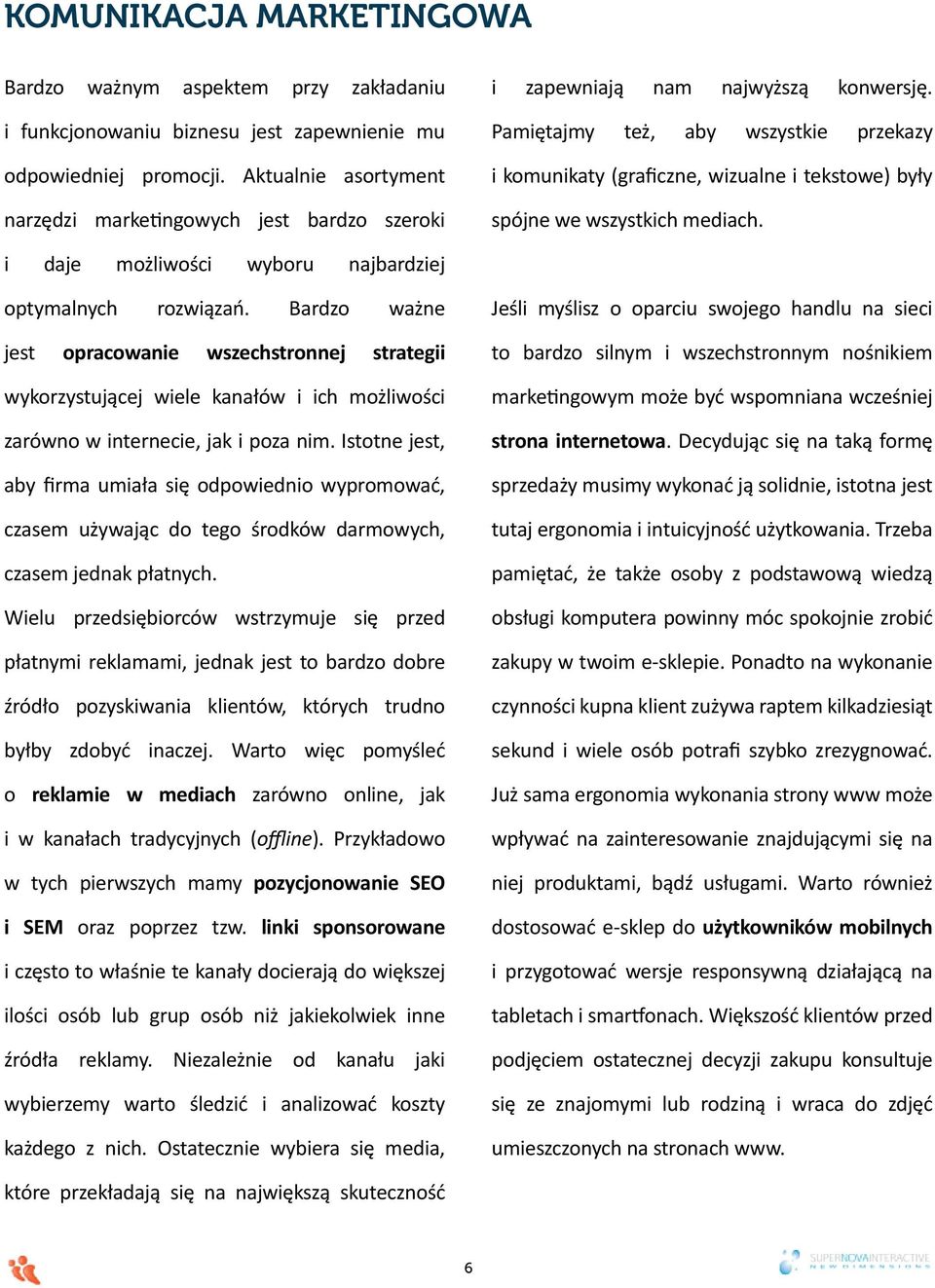 Pamiętajmy też, aby wszystkie przekazy i komunikaty (graficzne, wizualne i tekstowe) były spójne we wszystkich mediach. i daje możliwości wyboru najbardziej optymalnych rozwiązań.