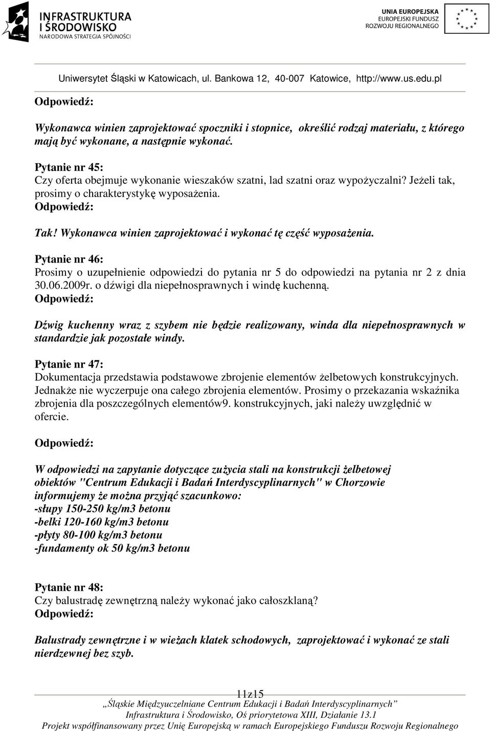 Wykonawca winien zaprojektować i wykonać tę część wyposażenia. Pytanie nr 46: Prosimy o uzupełnienie odpowiedzi do pytania nr 5 do odpowiedzi na pytania nr 2 z dnia 30.06.2009r.