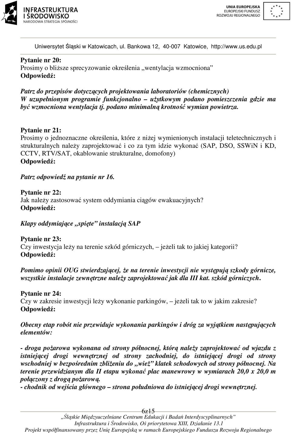 Pytanie nr 21: Prosimy o jednoznaczne określenia, które z niżej wymienionych instalacji teletechnicznych i strukturalnych należy zaprojektować i co za tym idzie wykonać (SAP, DSO, SSWiN i KD, CCTV,