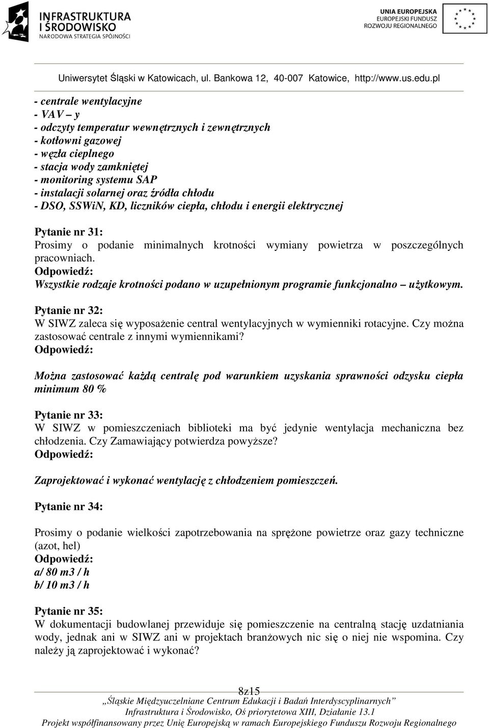 Wszystkie rodzaje krotności podano w uzupełnionym programie funkcjonalno użytkowym. Pytanie nr 32: W SIWZ zaleca się wyposażenie central wentylacyjnych w wymienniki rotacyjne.