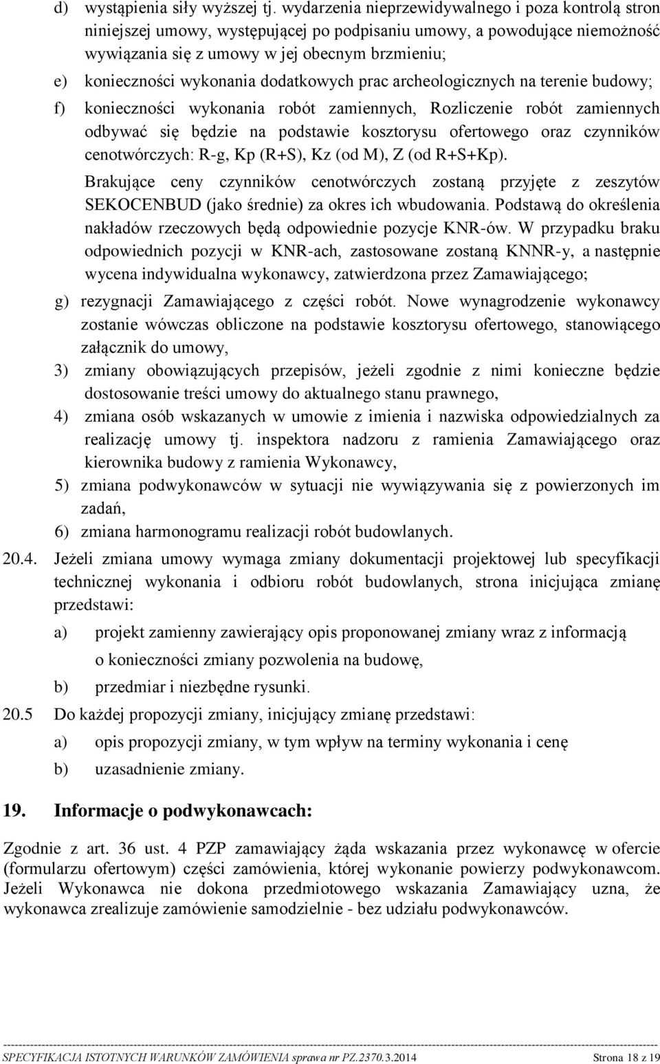 wykonania dodatkowych prac archeologicznych na terenie budowy; f) konieczności wykonania robót zamiennych, Rozliczenie robót zamiennych odbywać się będzie na podstawie kosztorysu ofertowego oraz