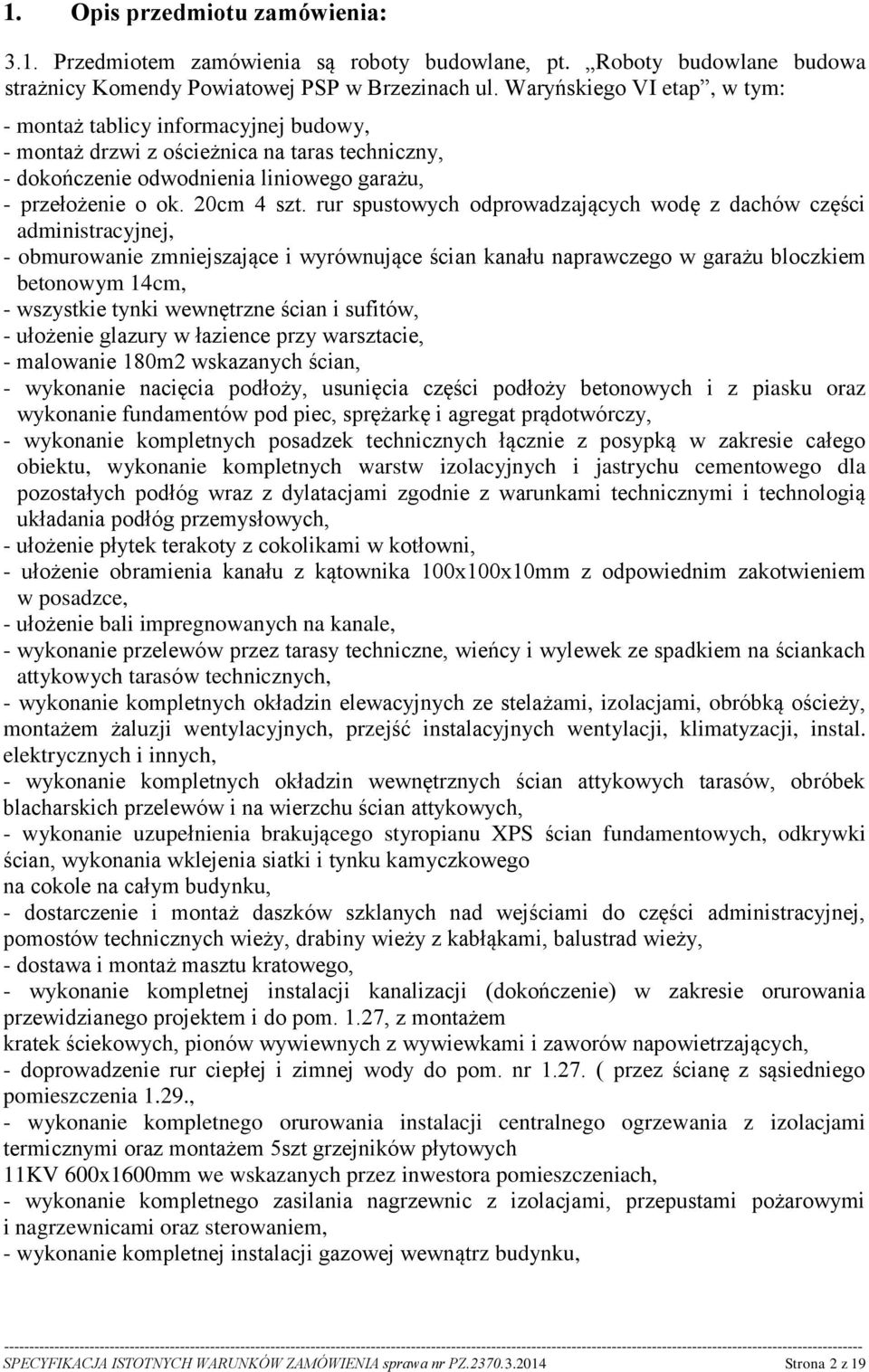 rur spustowych odprowadzających wodę z dachów części administracyjnej, - obmurowanie zmniejszające i wyrównujące ścian kanału naprawczego w garażu bloczkiem betonowym 14cm, - wszystkie tynki