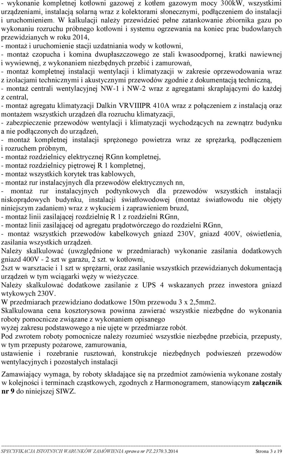 uruchomienie stacji uzdatniania wody w kotłowni, - montaż czopucha i komina dwupłaszczowego ze stali kwasoodpornej, kratki nawiewnej i wywiewnej, z wykonaniem niezbędnych przebić i zamurowań, -