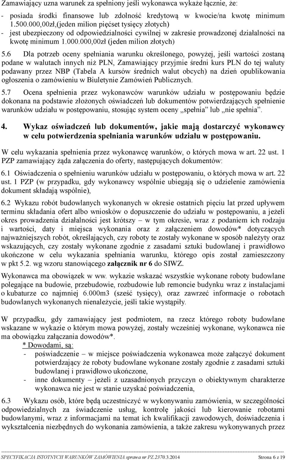 6 Dla potrzeb oceny spełniania warunku określonego, powyżej, jeśli wartości zostaną podane w walutach innych niż PLN, Zamawiający przyjmie średni kurs PLN do tej waluty podawany przez NBP (Tabela A