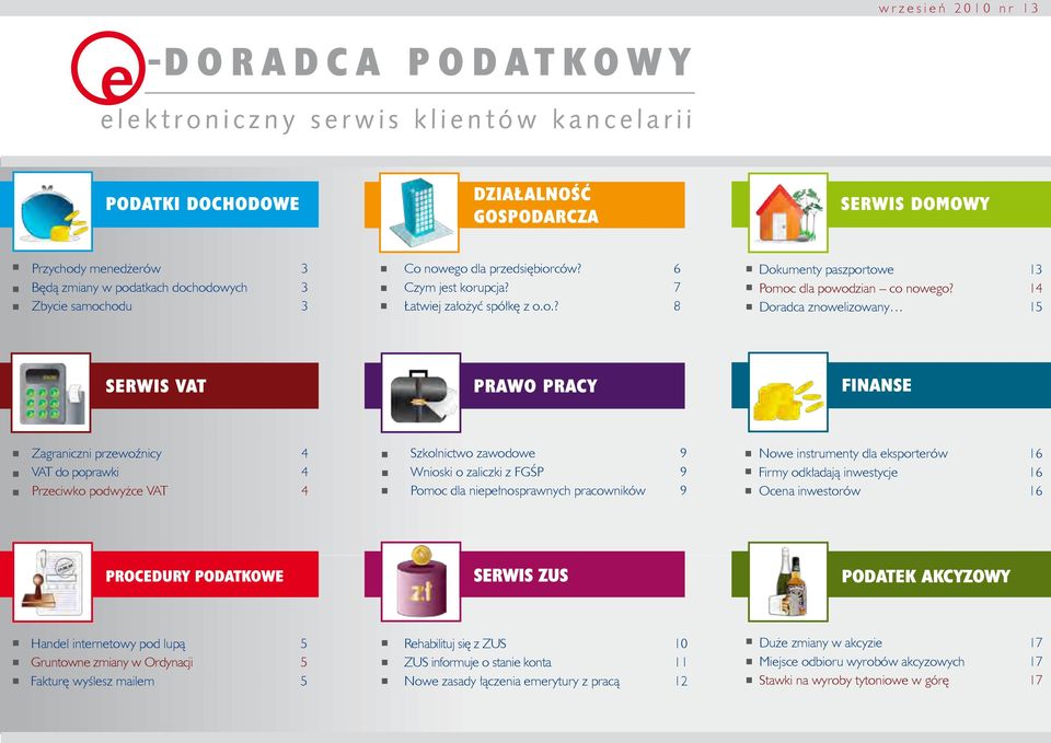 14 Doradca znowelizowany 15 FINANSE Zagraniczni przewoźnicy 4 VAT do poprawki 4 Przeciwko podwyżce VAT 4 Szkolnictwo zawodowe 9 Wnioski o zaliczki z FGŚP 9 Pomoc dla niepełnosprawnych pracowników 9