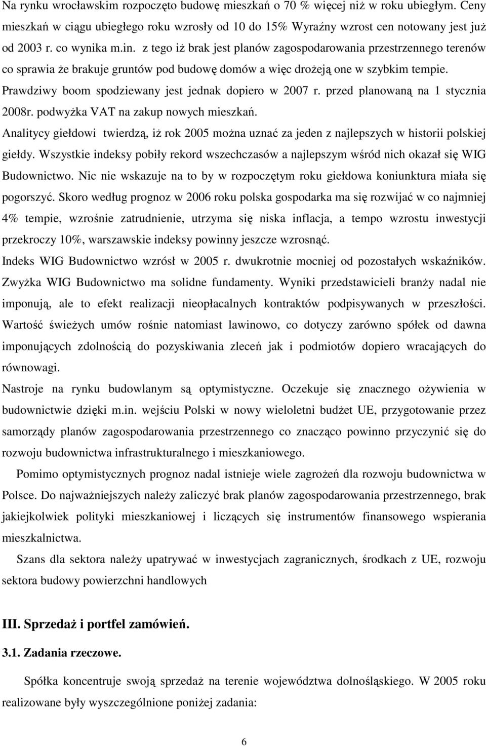 Prawdziwy boom spodziewany jest jednak dopiero w 2007 r. przed planowaną na 1 stycznia 2008r. podwyŝka VAT na zakup nowych mieszkań.