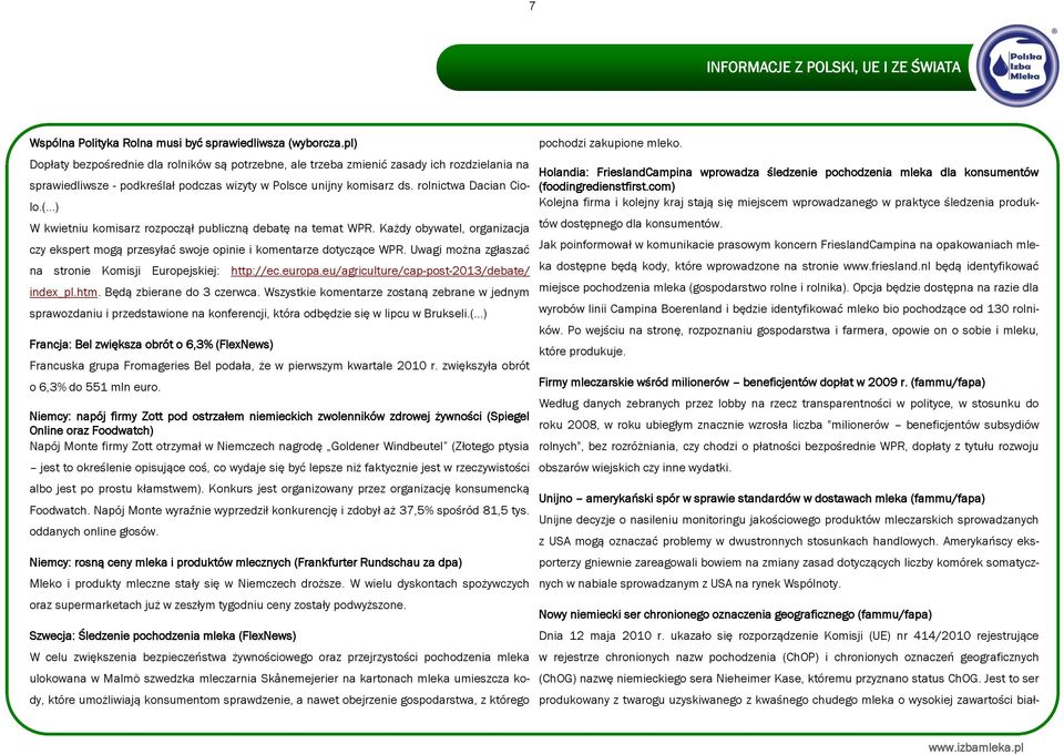 ..) W kwietniu komisarz rozpoczął publiczną debatę na temat WPR. Każdy obywatel, organizacja czy ekspert mogą przesyłać swoje opinie i komentarze dotyczące WPR.