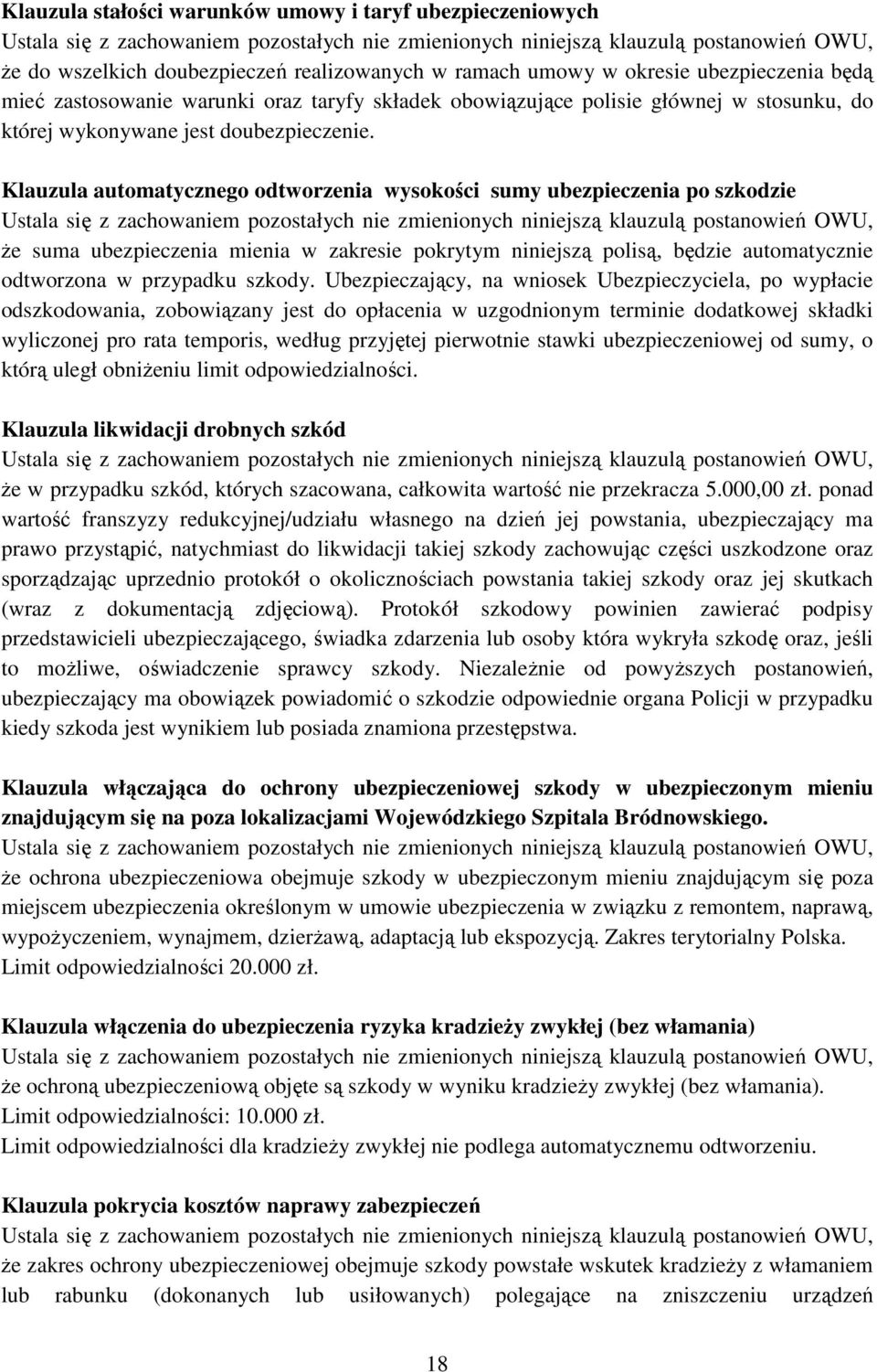 Klauzula automatycznego odtworzenia wysokości sumy ubezpieczenia po szkodzie że suma ubezpieczenia mienia w zakresie pokrytym niniejszą polisą, będzie automatycznie odtworzona w przypadku szkody.