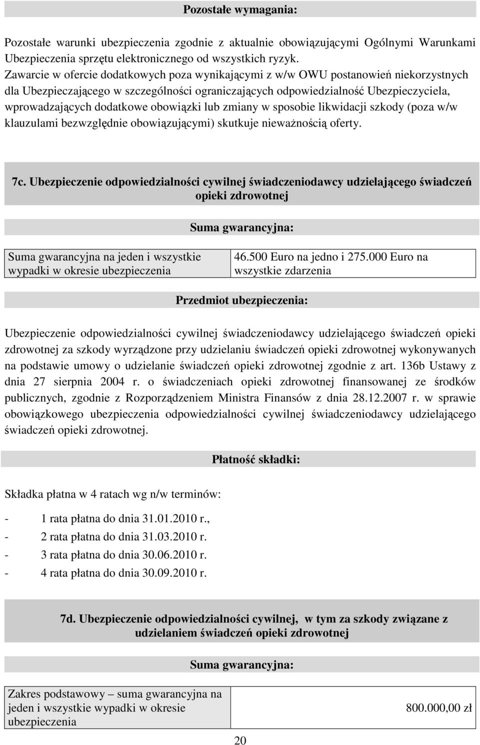 obowiązki lub zmiany w sposobie likwidacji szkody (poza w/w klauzulami bezwzględnie obowiązującymi) skutkuje nieważnością oferty. 7c.