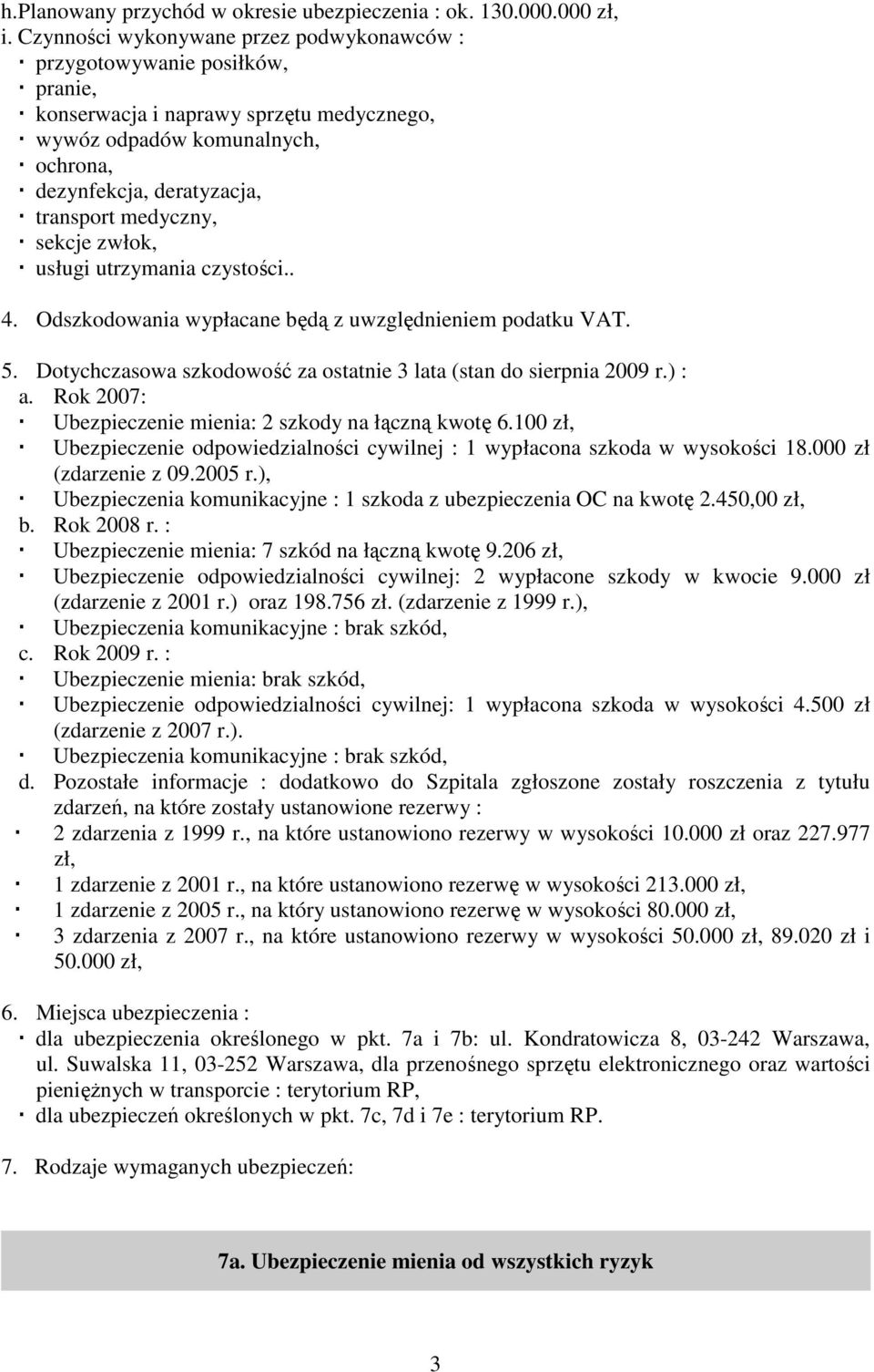 medyczny, sekcje zwłok, usługi utrzymania czystości.. 4. Odszkodowania wypłacane będą z uwzględnieniem podatku VAT. 5. Dotychczasowa szkodowość za ostatnie 3 lata (stan do sierpnia 2009 r.) : a.