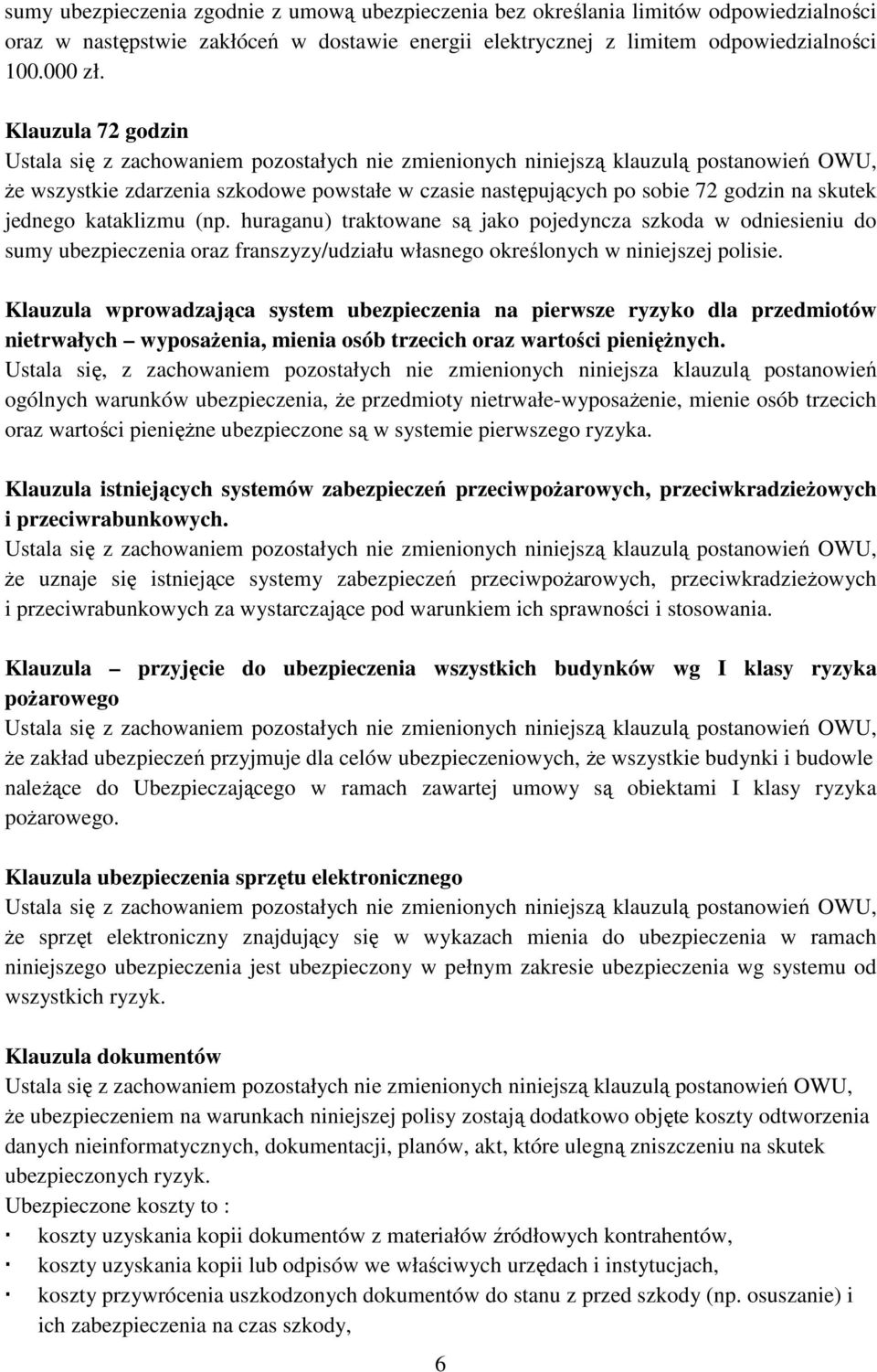 huraganu) traktowane są jako pojedyncza szkoda w odniesieniu do sumy ubezpieczenia oraz franszyzy/udziału własnego określonych w niniejszej polisie.