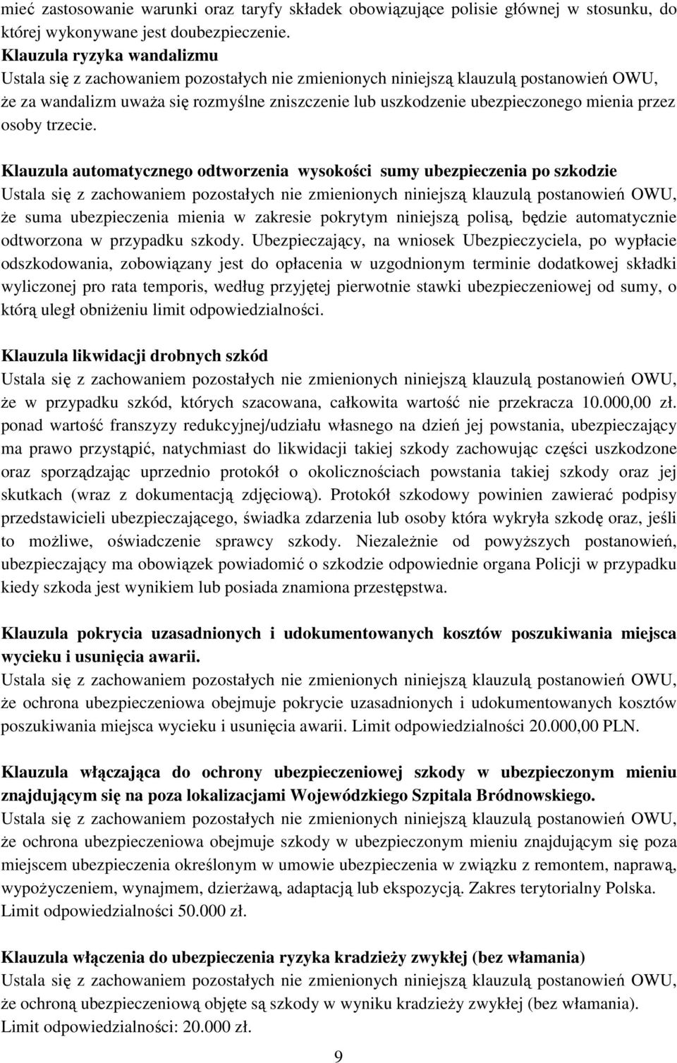 Klauzula automatycznego odtworzenia wysokości sumy ubezpieczenia po szkodzie że suma ubezpieczenia mienia w zakresie pokrytym niniejszą polisą, będzie automatycznie odtworzona w przypadku szkody.