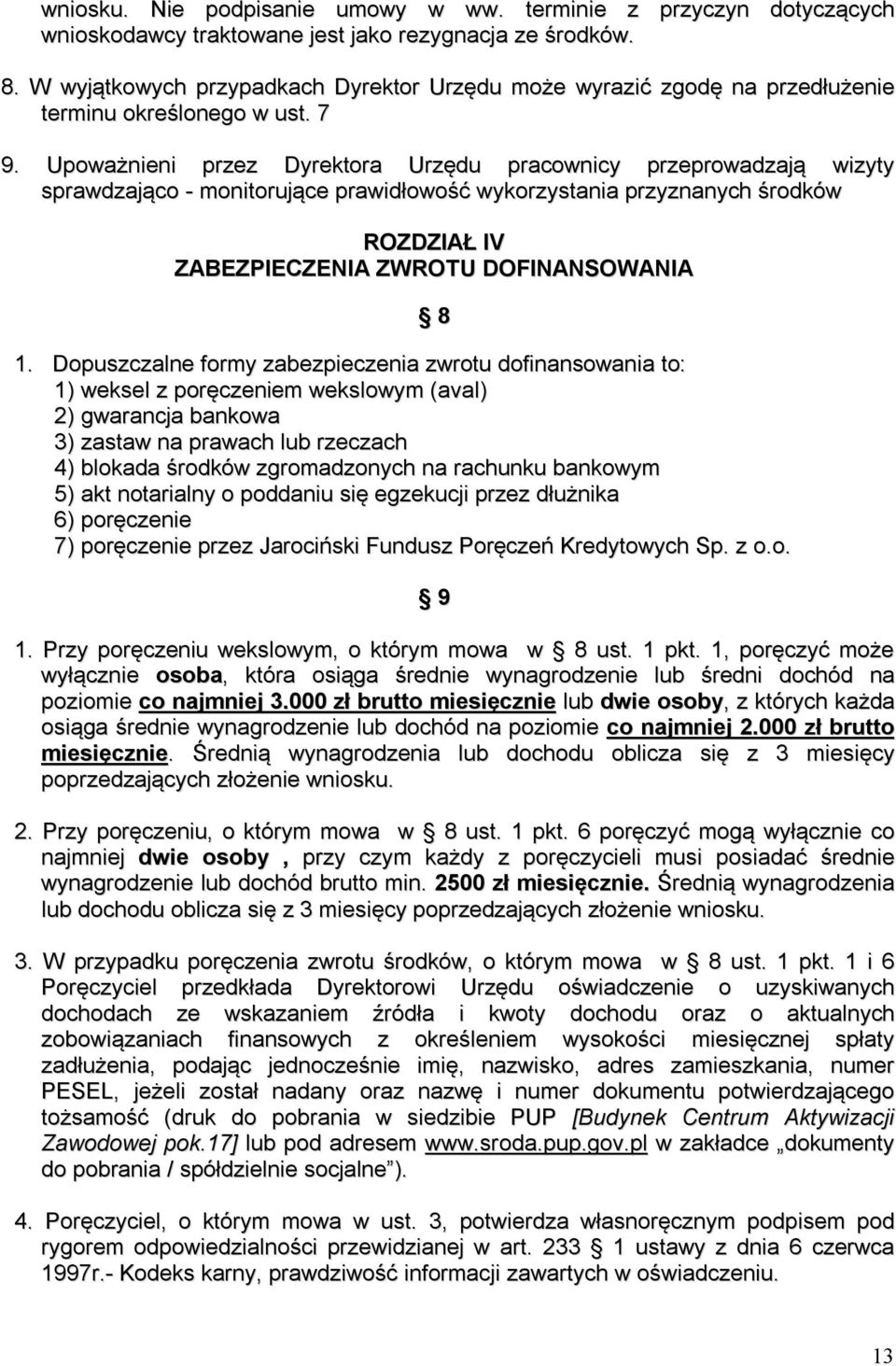 Upoważnieni przez Dyrektora Urzędu pracownicy przeprowadzają wizyty sprawdzająco - monitorujące prawidłowość wykorzystania przyznanych środków ROZDZIAŁ IV ZABEZPIECZENIA ZWROTU DOFINANSOWANIA 1.