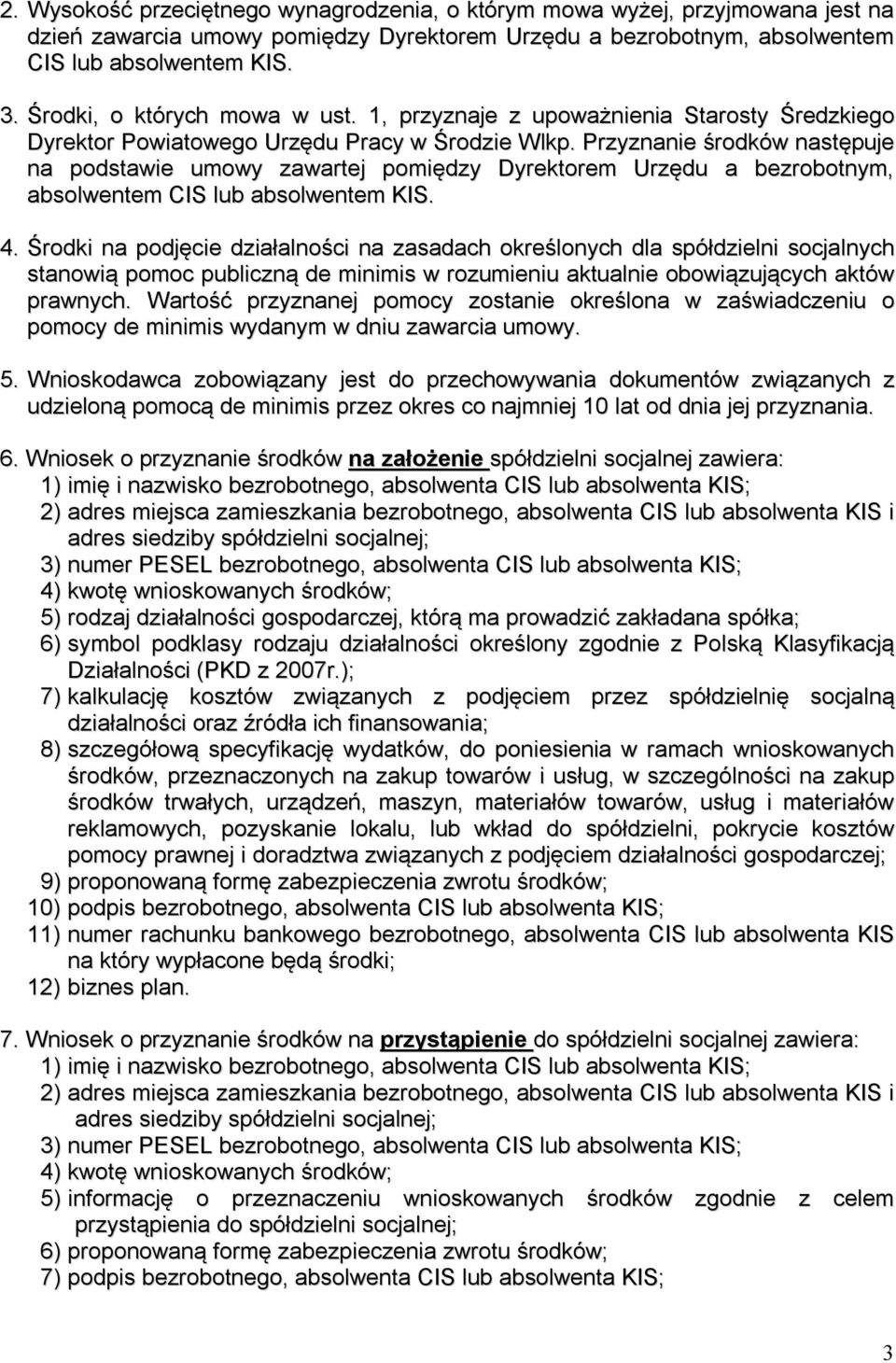 Przyznanie środków następuje na podstawie umowy zawartej pomiędzy Dyrektorem Urzędu a bezrobotnym, absolwentem CIS lub absolwentem KIS. 4.