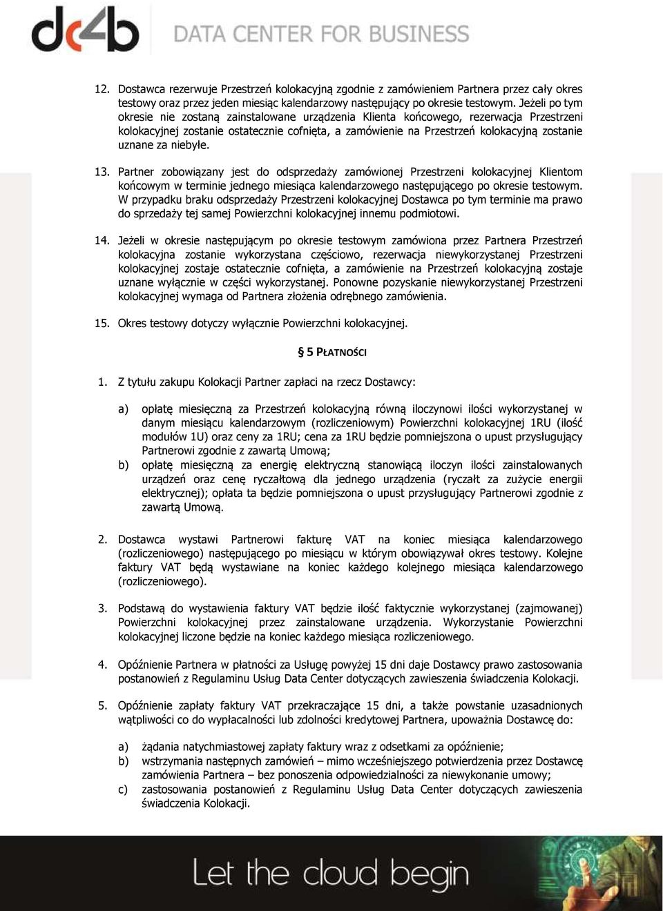 za niebyłe. 13. Partner zobowiązany jest do odsprzedaży zamówionej Przestrzeni kolokacyjnej Klientom końcowym w terminie jednego miesiąca kalendarzowego następującego po okresie testowym.