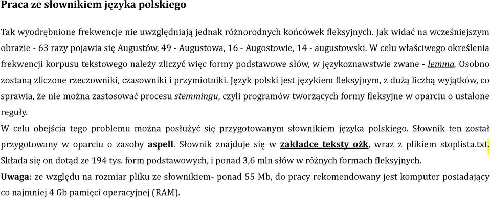 W celu właściwego określenia frekwencji korpusu tekstowego należy zliczyć więc formy podstawowe słów, w językoznawstwie zwane - lemma. Osobno zostaną zliczone rzeczowniki, czasowniki i przymiotniki.