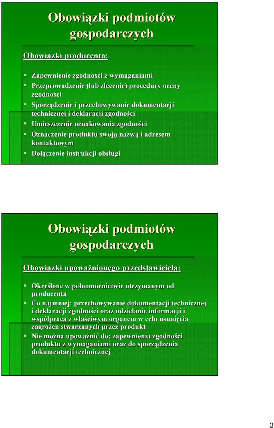 przedstawiciela: Określone w pełnomocnictwie otrzymanym od producenta Co najmniej: przechowywanie dokumentacji technicznej i deklaracji zgodności oraz udzielanie informacji i współpraca