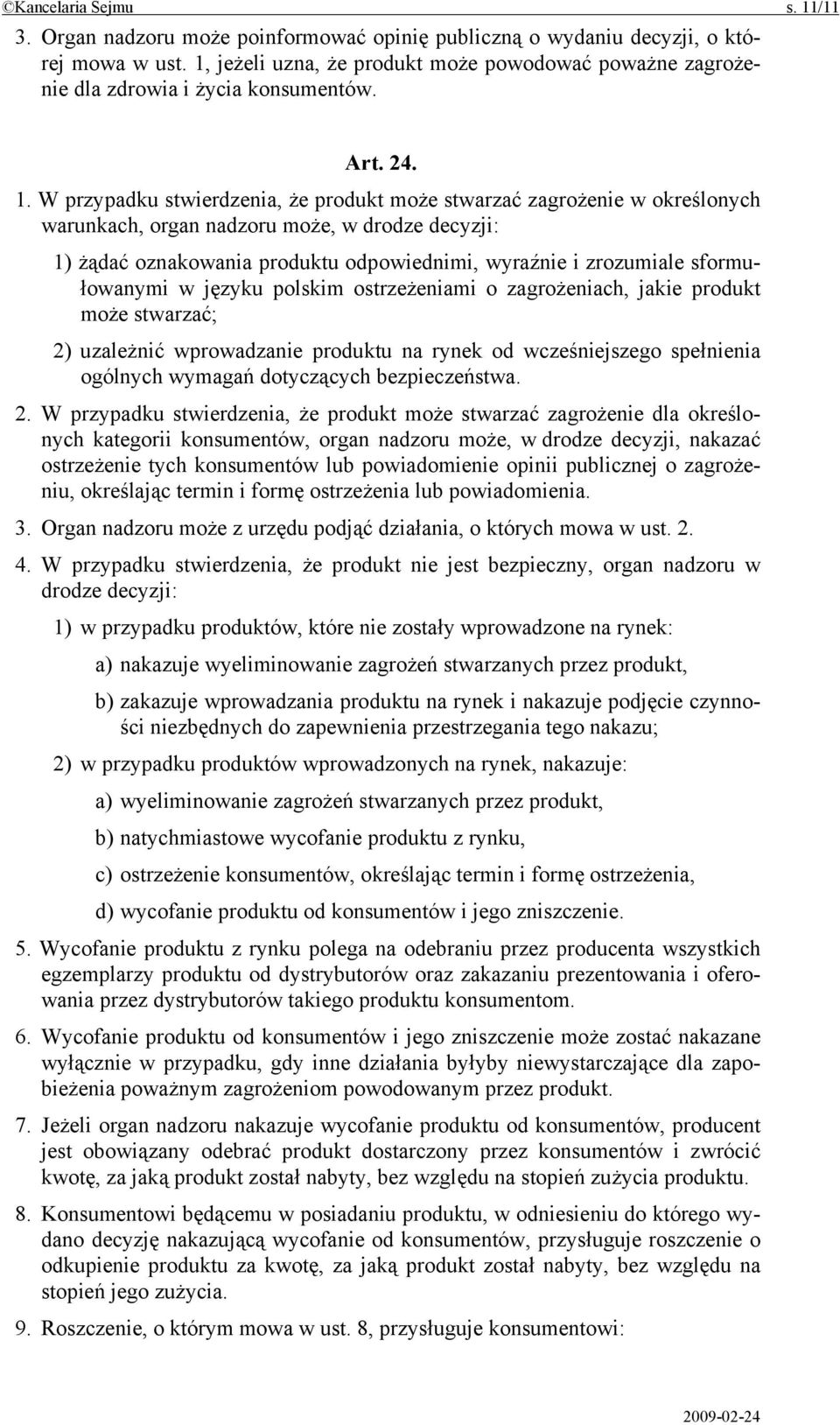 W przypadku stwierdzenia, że produkt może stwarzać zagrożenie w określonych warunkach, organ nadzoru może, w drodze decyzji: 1) żądać oznakowania produktu odpowiednimi, wyraźnie i zrozumiale