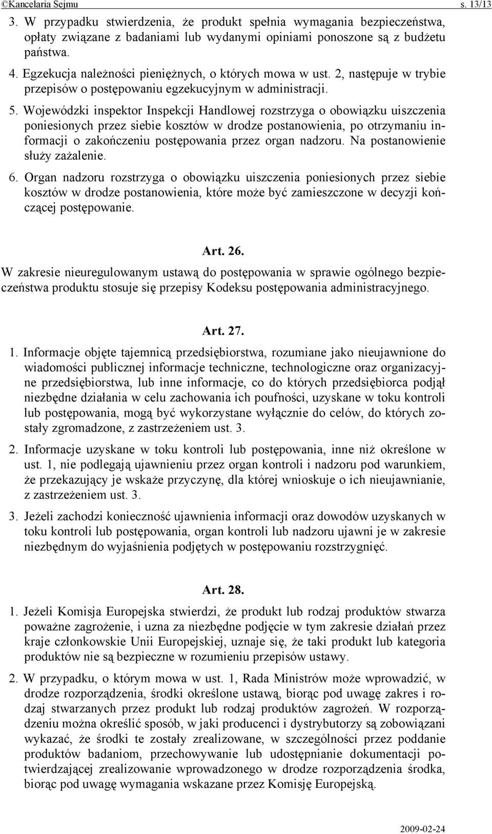 Wojewódzki inspektor Inspekcji Handlowej rozstrzyga o obowiązku uiszczenia poniesionych przez siebie kosztów w drodze postanowienia, po otrzymaniu informacji o zakończeniu postępowania przez organ