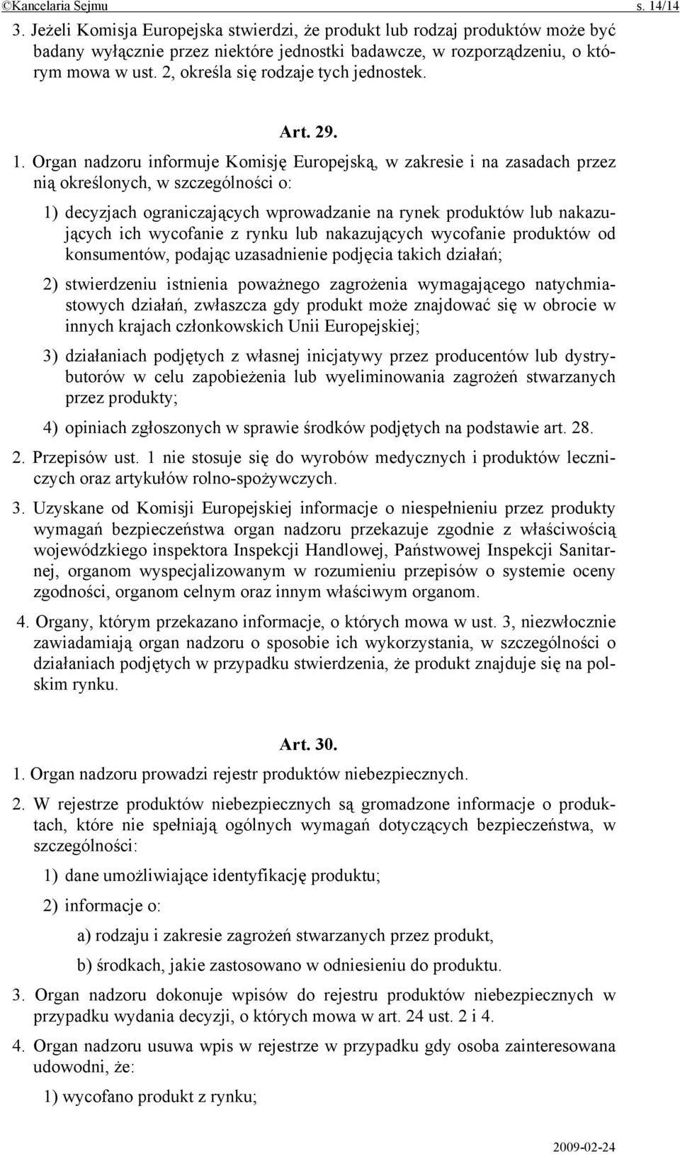 Organ nadzoru informuje Komisję Europejską, w zakresie i na zasadach przez nią określonych, w szczególności o: 1) decyzjach ograniczających wprowadzanie na rynek produktów lub nakazujących ich