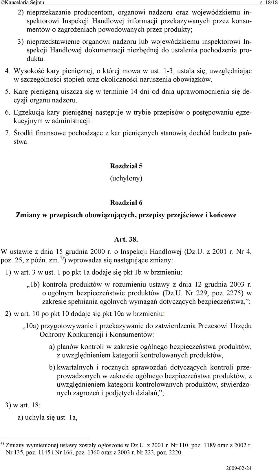 nieprzedstawienie organowi nadzoru lub wojewódzkiemu inspektorowi Inspekcji Handlowej dokumentacji niezbędnej do ustalenia pochodzenia produktu. 4. Wysokość kary pieniężnej, o której mowa w ust.