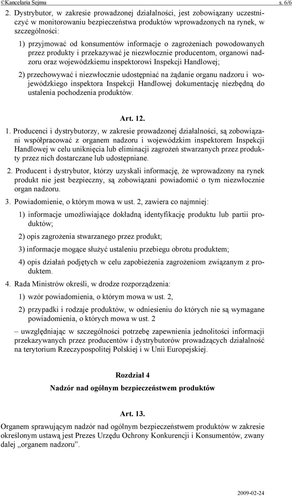 informacje o zagrożeniach powodowanych przez produkty i przekazywać je niezwłocznie producentom, organowi nadzoru oraz wojewódzkiemu inspektorowi Inspekcji Handlowej; 2) przechowywać i niezwłocznie