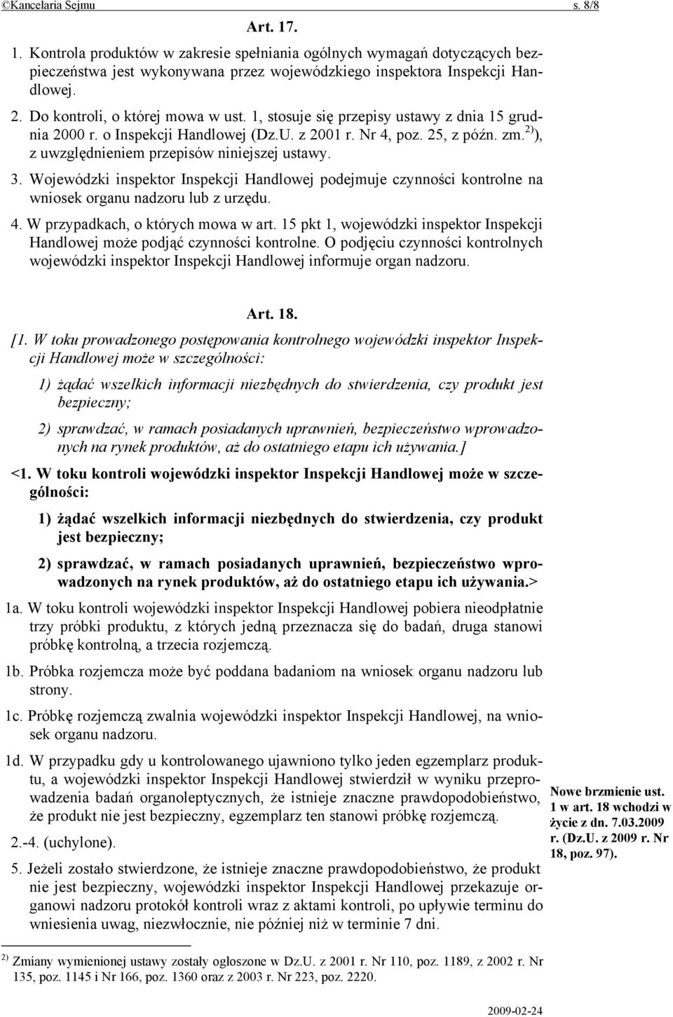 2) ), z uwzględnieniem przepisów niniejszej ustawy. 3. Wojewódzki inspektor Inspekcji Handlowej podejmuje czynności kontrolne na wniosek organu nadzoru lub z urzędu. 4.