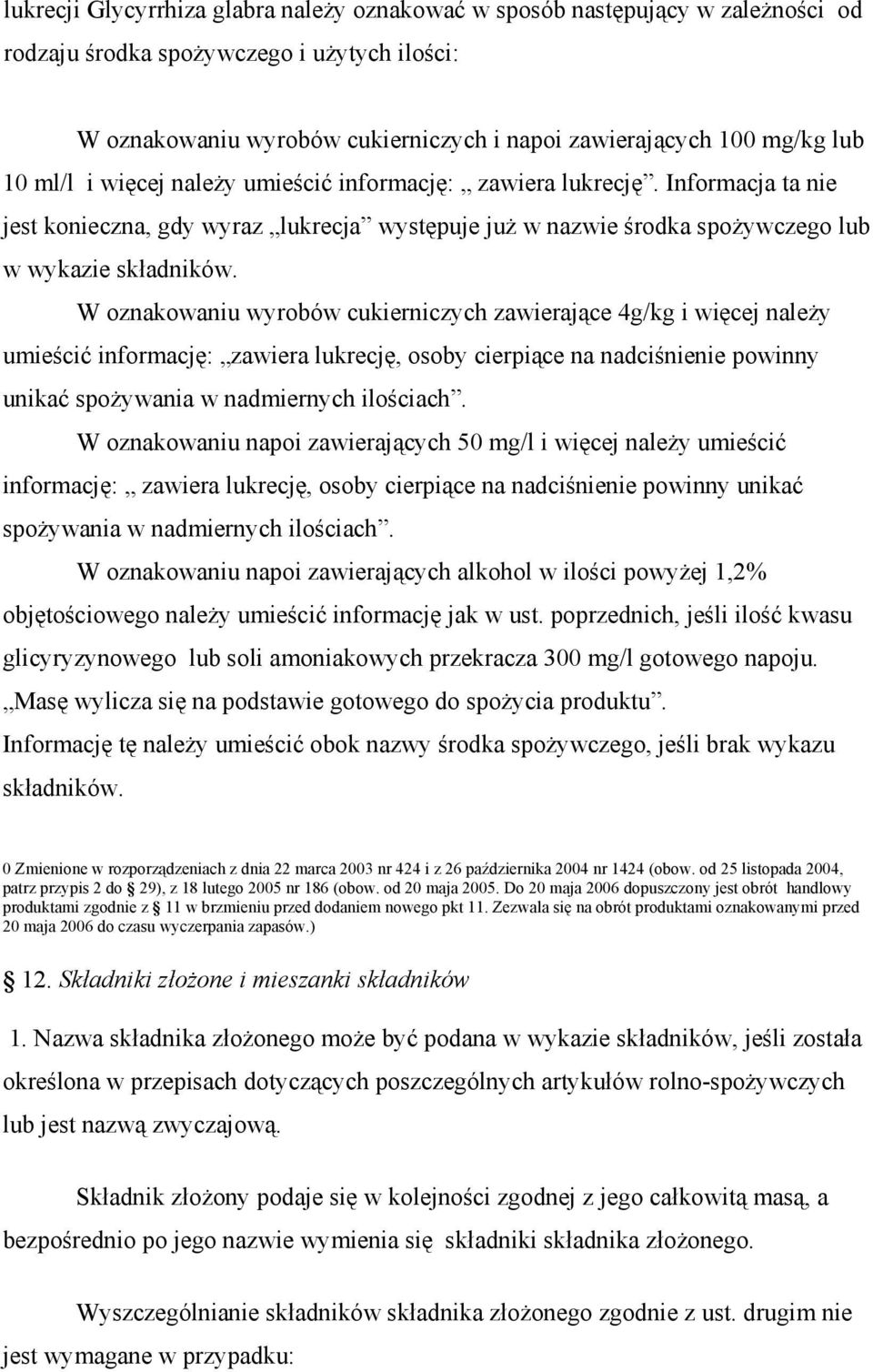 W oznakowaniu wyrobów cukierniczych zawierające 4g/kg i więcej naleŝy umieścić informację: zawiera lukrecję, osoby cierpiące na nadciśnienie powinny unikać spoŝywania w nadmiernych ilościach.