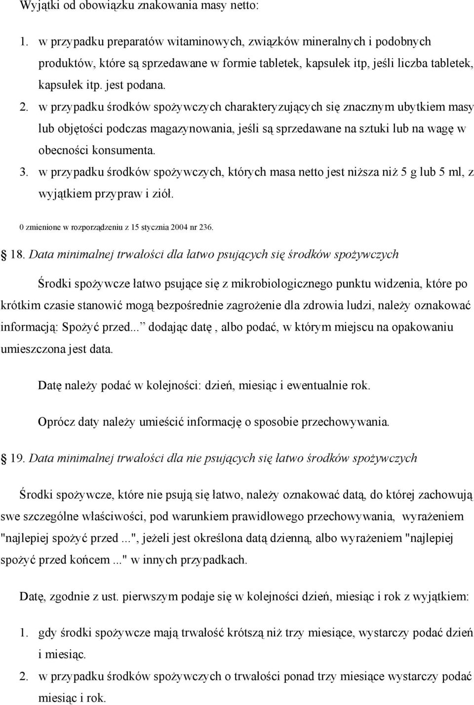 w przypadku środków spoŝywczych charakteryzujących się znacznym ubytkiem masy lub objętości podczas magazynowania, jeśli są sprzedawane na sztuki lub na wagę w obecności konsumenta. 3.