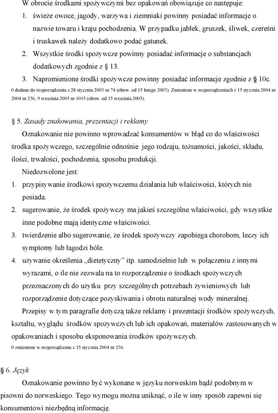 Napromienione środki spoŝywcze powinny posiadać informacje zgodnie z 10c. 0 dodane do rozporządzenia z 28 stycznia 2003 nr 74 (obow. od 15 lutego 2003).