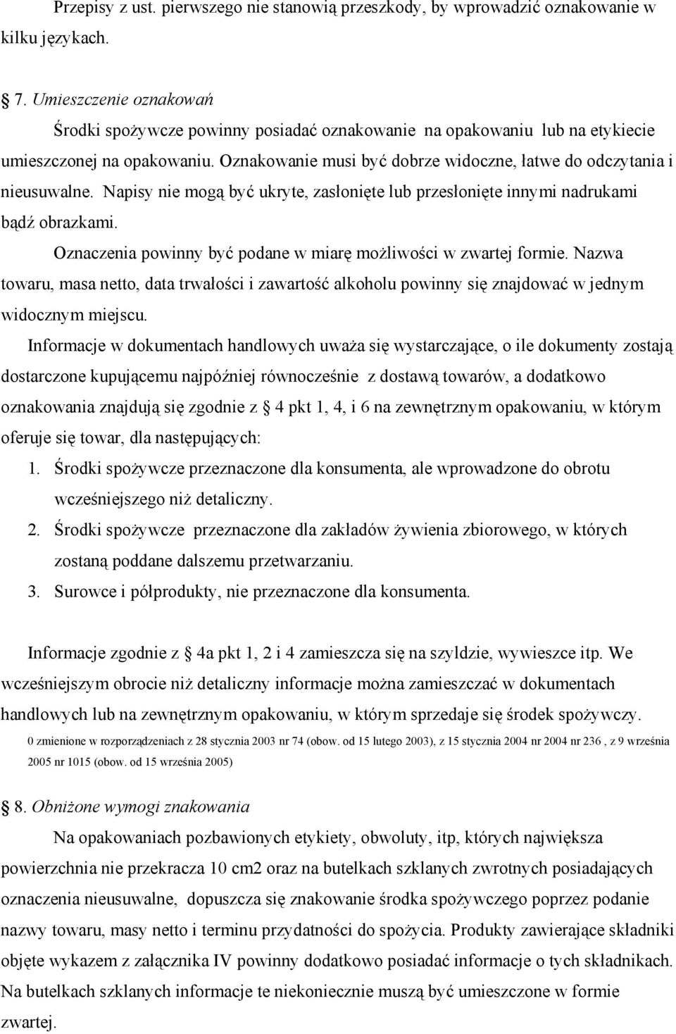 Napisy nie mogą być ukryte, zasłonięte lub przesłonięte innymi nadrukami bądź obrazkami. Oznaczenia powinny być podane w miarę moŝliwości w zwartej formie.