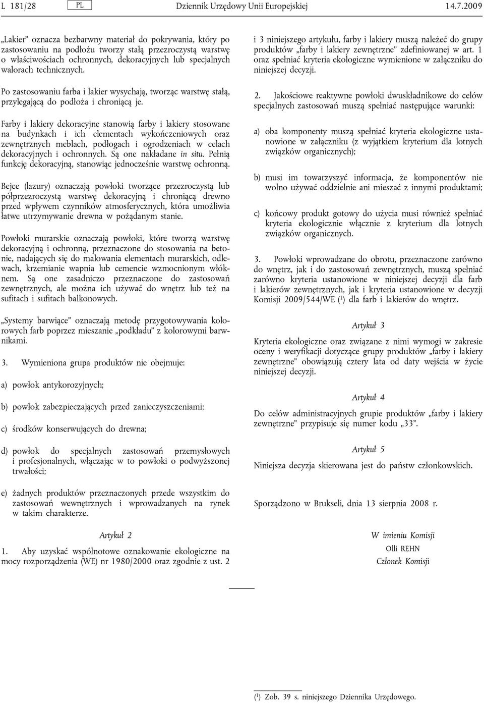 technicznych. Po zastosowaniu farba i lakier wysychają, tworząc warstwę stałą, przylegającą do podłoża i chroniącą je.