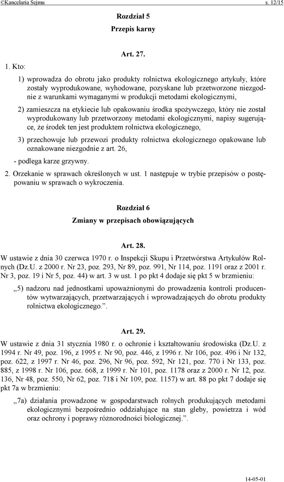 Kto: 1) wprowadza do obrotu jako produkty rolnictwa ekologicznego artykuły, które zostały wyprodukowane, wyhodowane, pozyskane lub przetworzone niezgodnie z warunkami wymaganymi w produkcji metodami