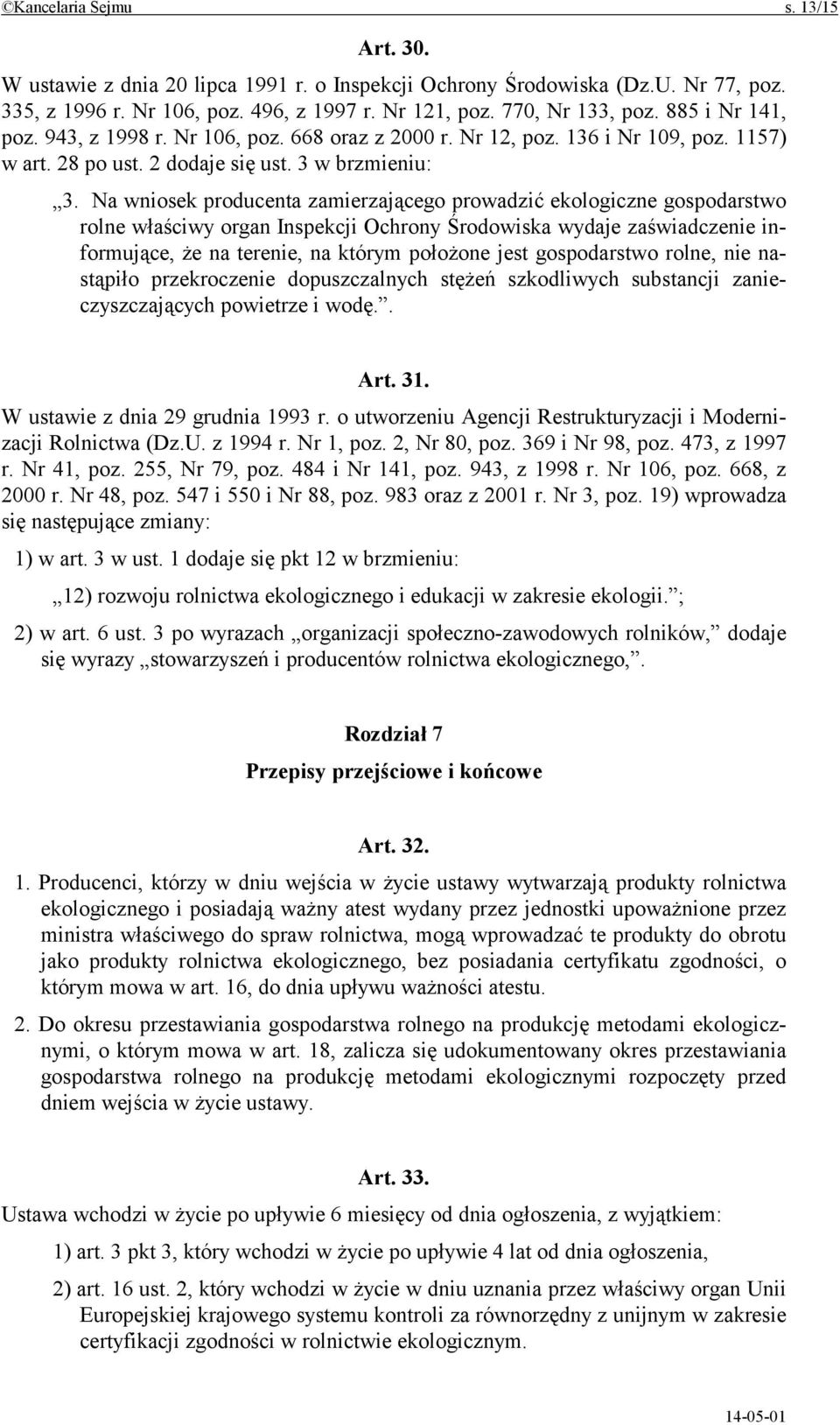 Na wniosek producenta zamierzającego prowadzić ekologiczne gospodarstwo rolne właściwy organ Inspekcji Ochrony Środowiska wydaje zaświadczenie informujące, że na terenie, na którym położone jest