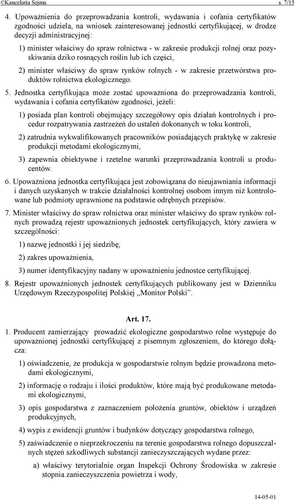 właściwy do spraw rolnictwa - w zakresie produkcji rolnej oraz pozyskiwania dziko rosnących roślin lub ich części, 2) minister właściwy do spraw rynków rolnych - w zakresie przetwórstwa produktów