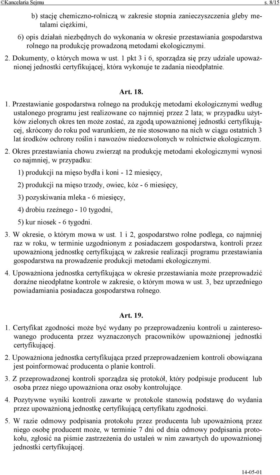 prowadzoną metodami ekologicznymi. 2. Dokumenty, o których mowa w ust. 1 pkt 3 i 6, sporządza się przy udziale upoważnionej jednostki certyfikującej, która wykonuje te zadania nieodpłatnie. Art. 18.