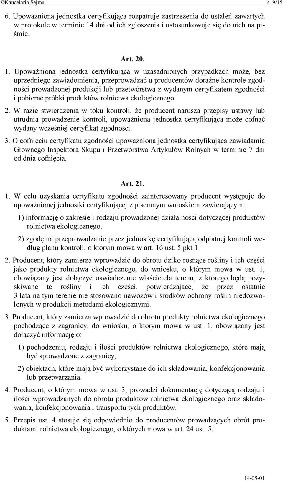 Upoważniona jednostka certyfikująca w uzasadnionych przypadkach może, bez uprzedniego zawiadomienia, przeprowadzać u producentów doraźne kontrole zgodności prowadzonej produkcji lub przetwórstwa z